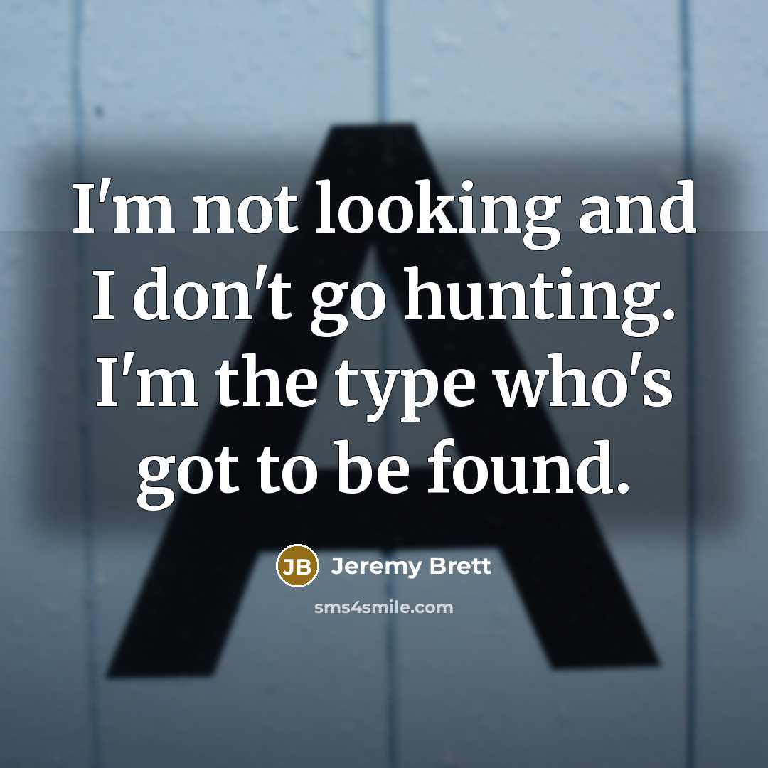 “I'm not looking and I don't go hunting. I'm the…” quote by Jeremy Brett