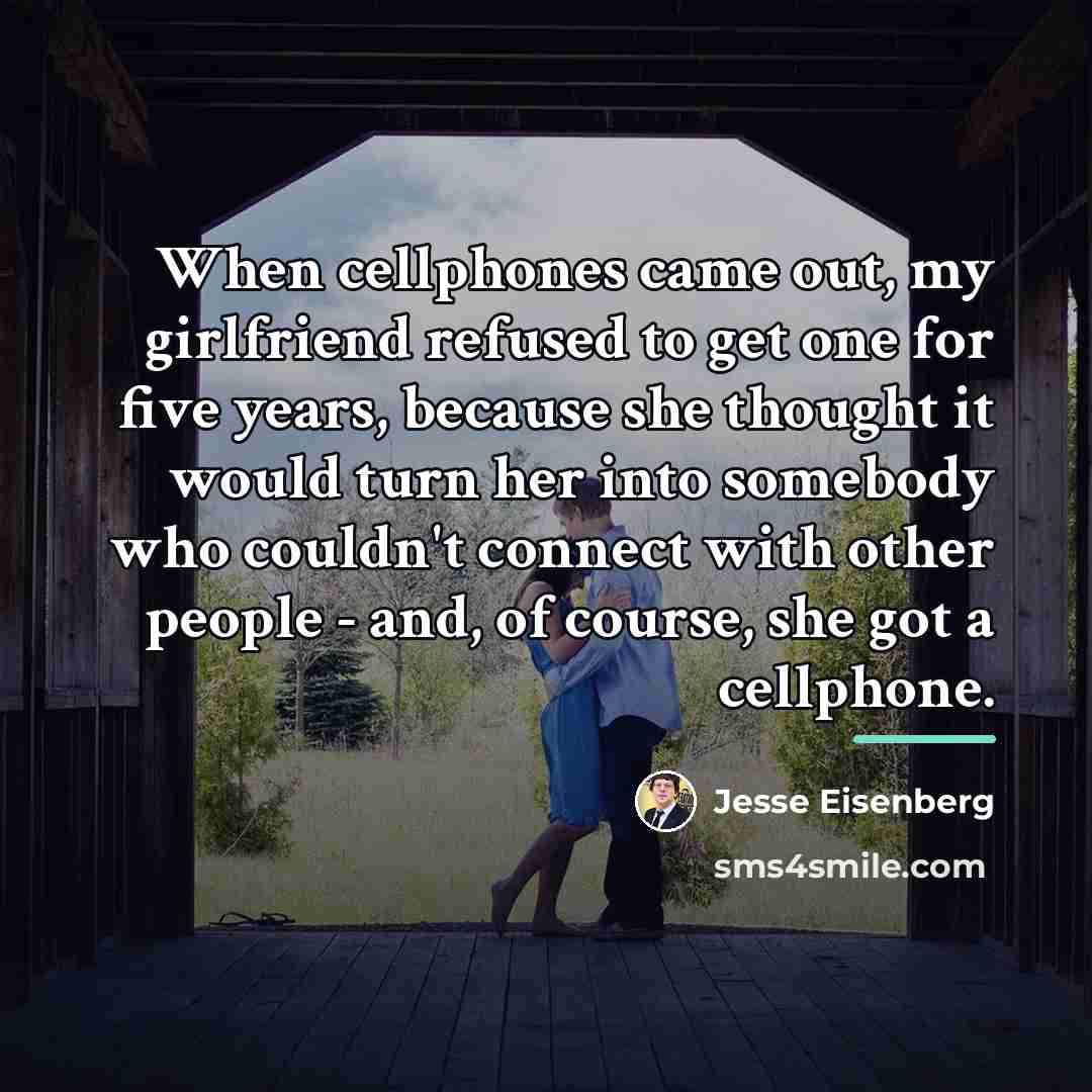 “When cellphones came out, my girlfriend refused to get one…” quote by Jesse Eisenberg
