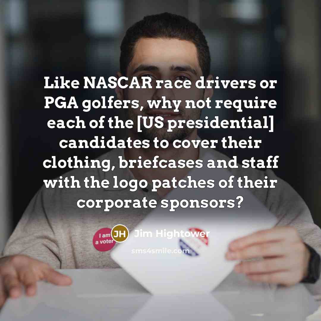“Like NASCAR race drivers or PGA golfers, why not require…” quote by Jim Hightower