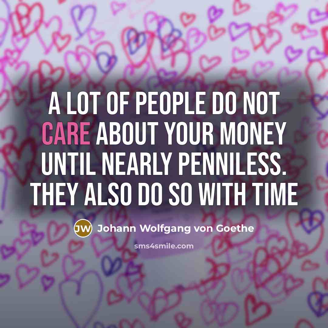 “A lot of people do not care about your money…” quote by Johann Wolfgang von Goethe