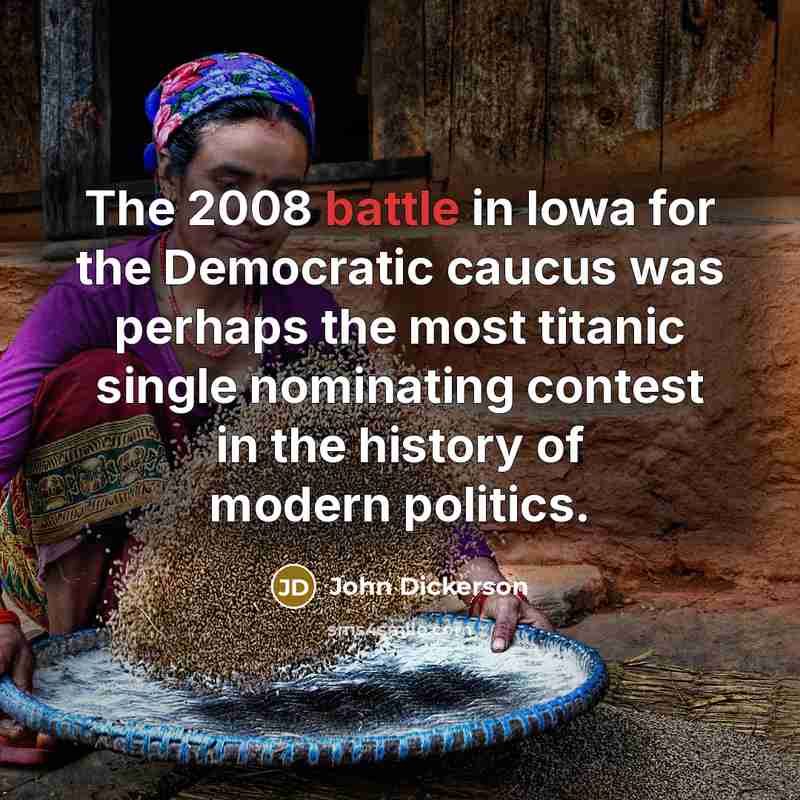 “The 2008 battle in Iowa for the Democratic caucus was…” quote by John Dickerson