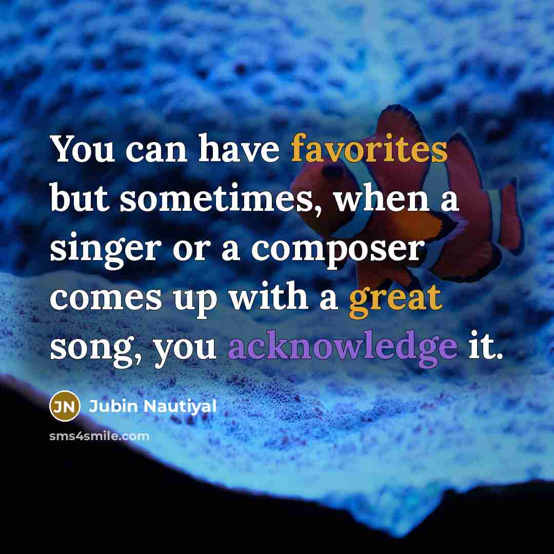 “You can have favorites but sometimes, when a singer or…” quote by Jubin Nautiyal