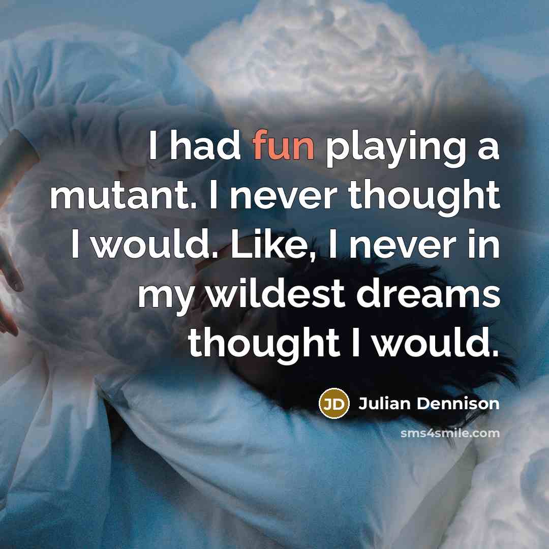 “I had fun playing a mutant. I never thought I…” quote by Julian Dennison