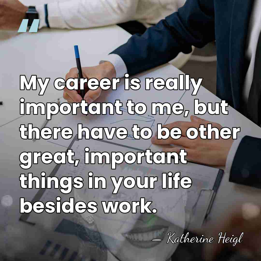 My career is really important to me, but there have to be&hellip; - Katherine Heigl
