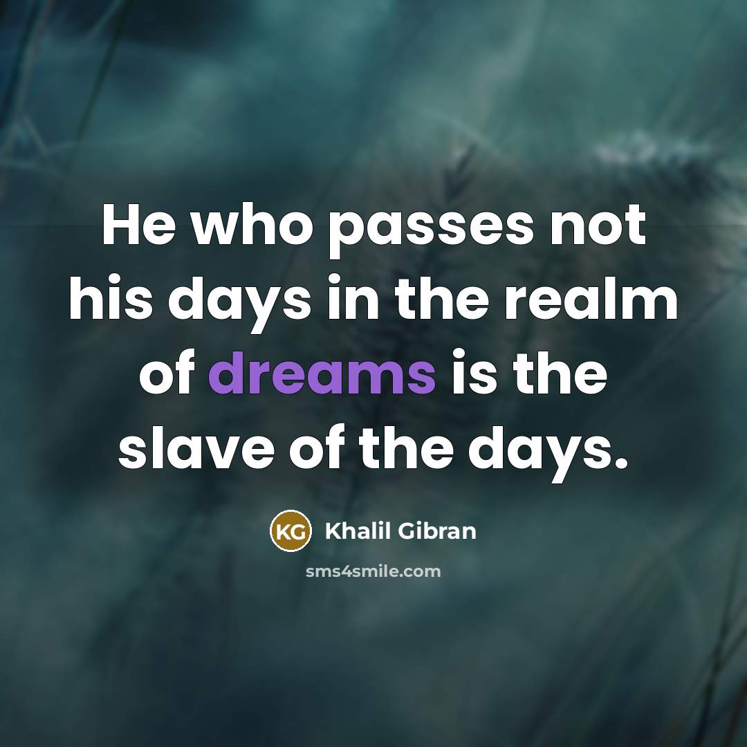 “He who passes not his days in the realm of…” quote by Khalil Gibran