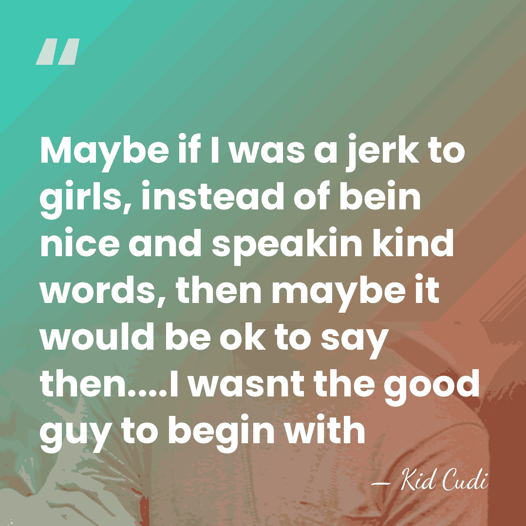 Maybe if I was a jerk to girls, instead of bein nice&hellip; - Kid Cudi
