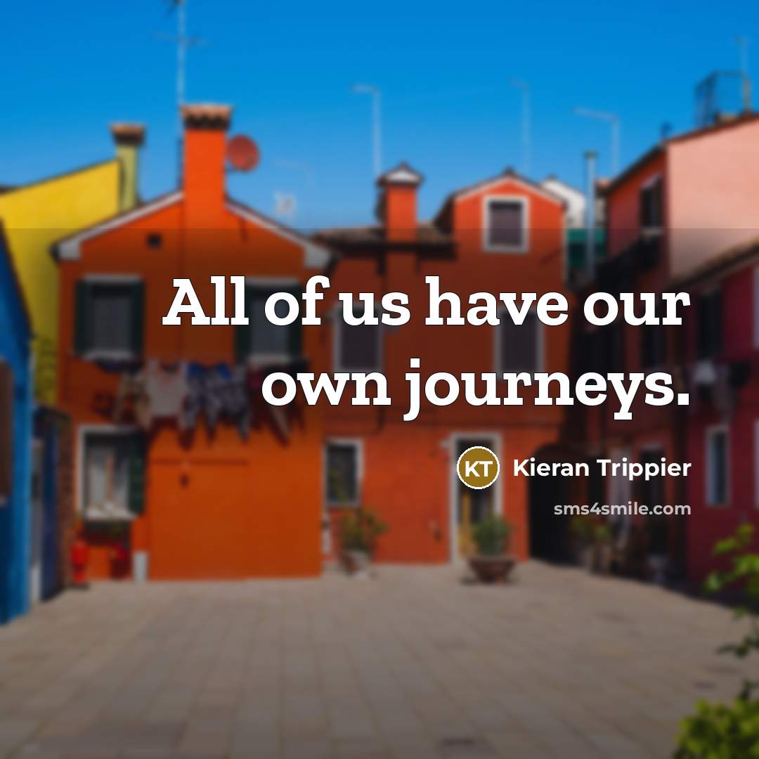 “All of us have our own journeys.…” quote by Kieran Trippier