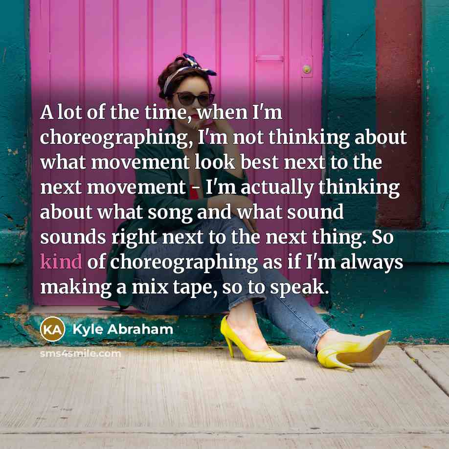 “A lot of the time, when I'm choreographing, I'm not…” quote by Kyle Abraham