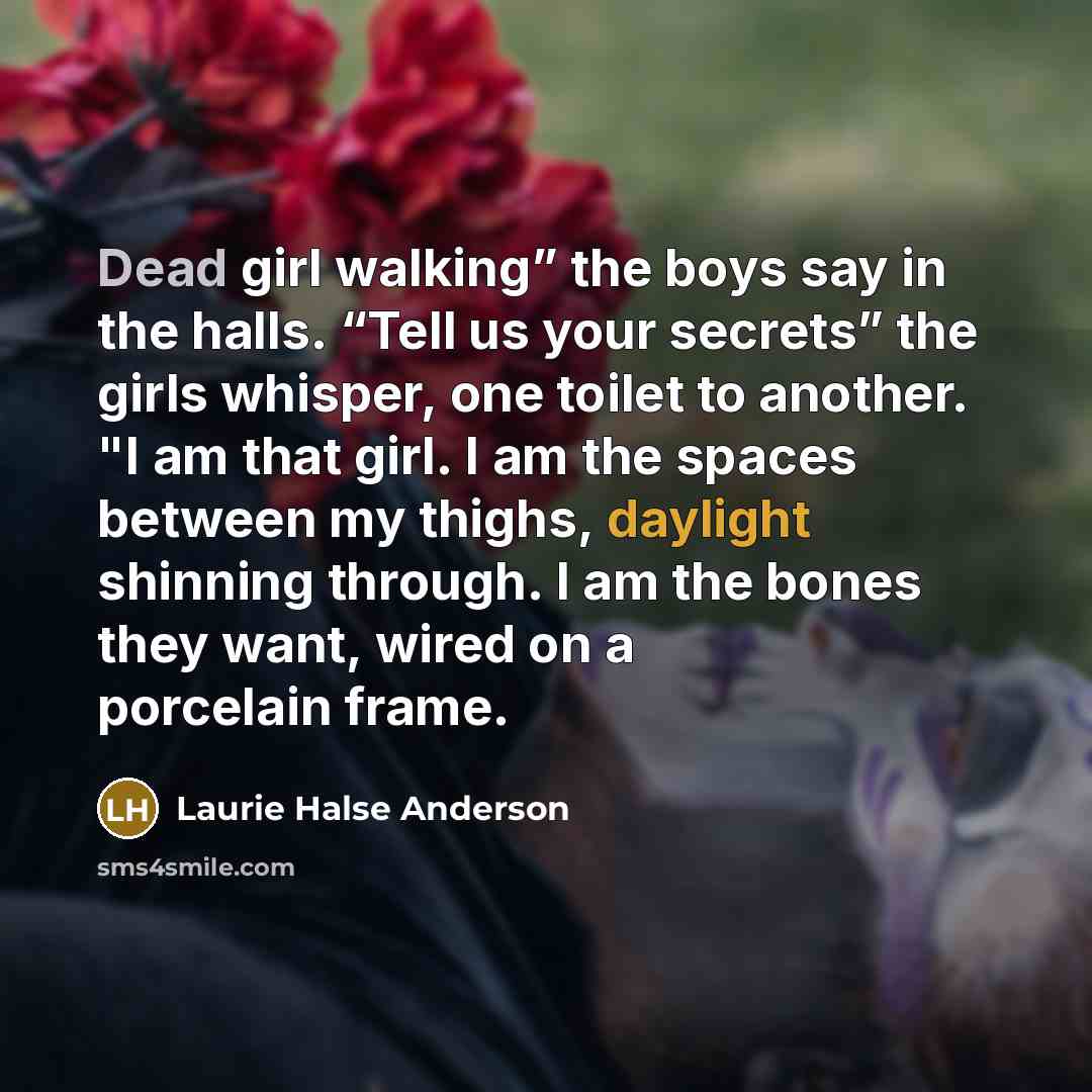 “Dead girl walking” the boys say in the halls. “Tell…” quote by Laurie Halse Anderson