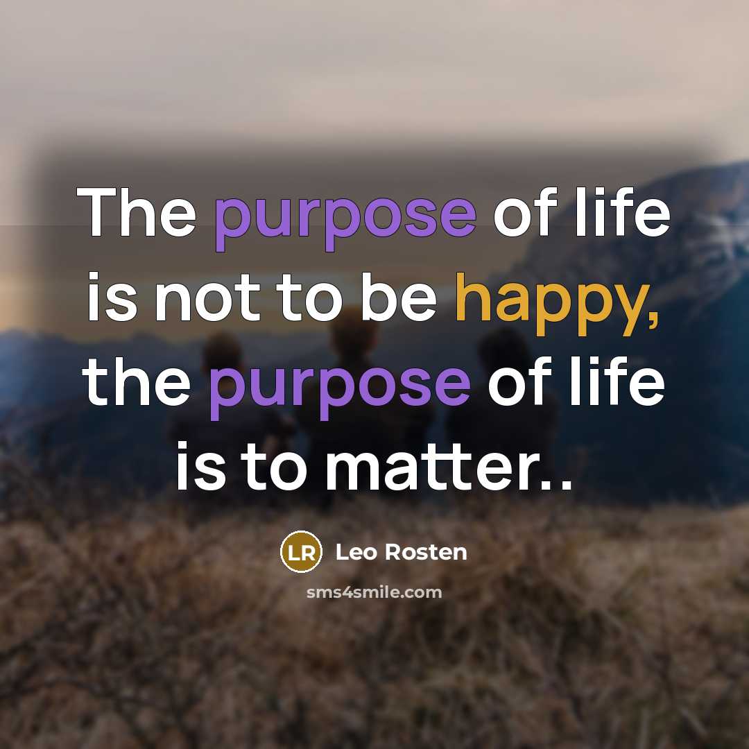“The purpose of life is not to be happy, the…” quote by Leo Rosten