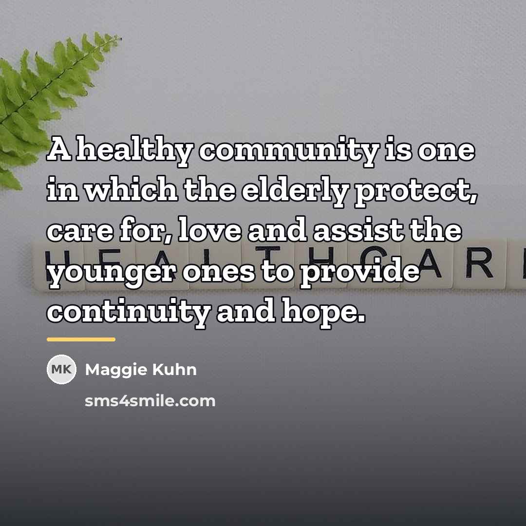 “A healthy community is one in which the elderly protect,…” quote by Maggie Kuhn