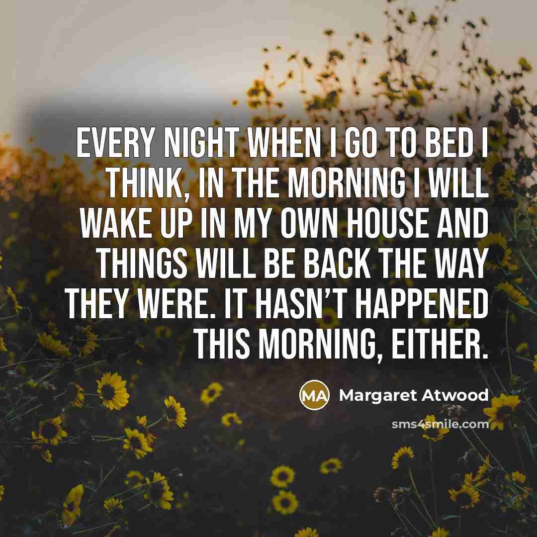 “Every night when I go to bed I think, In…” quote by Margaret Atwood