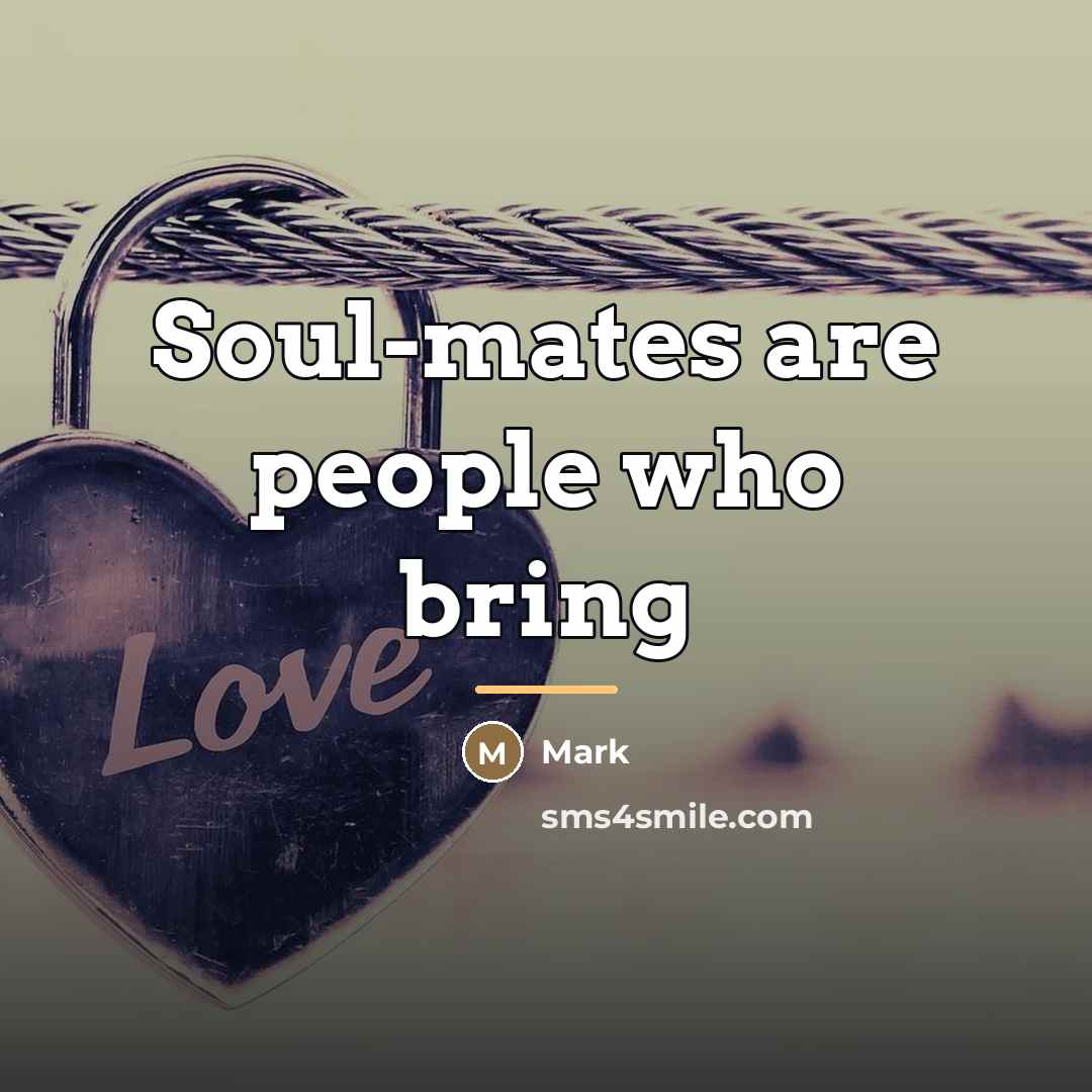 “Soul-mates are people who bring…” quote by Mark