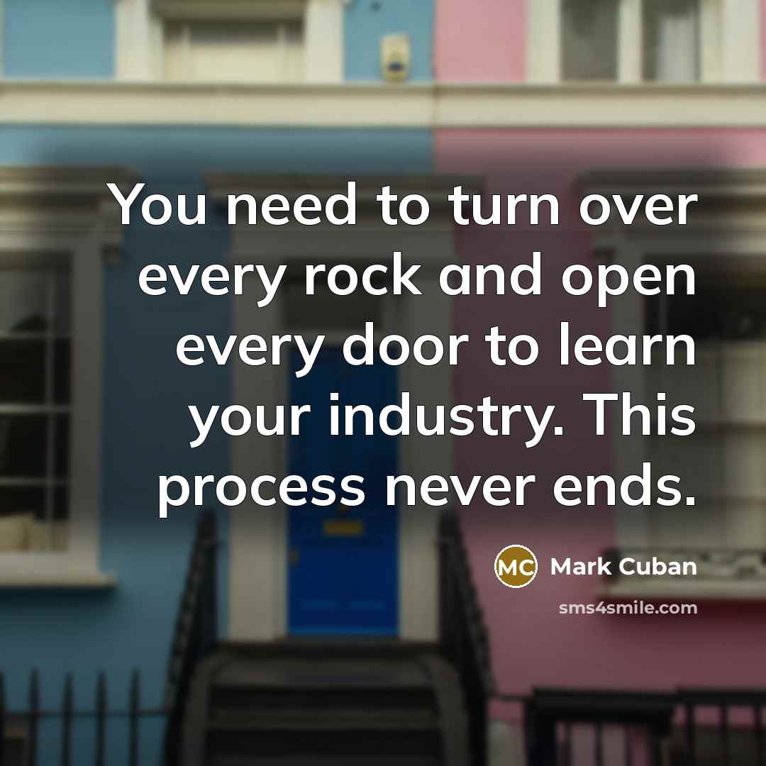“You need to turn over every rock and open every…” quote by Mark Cuban