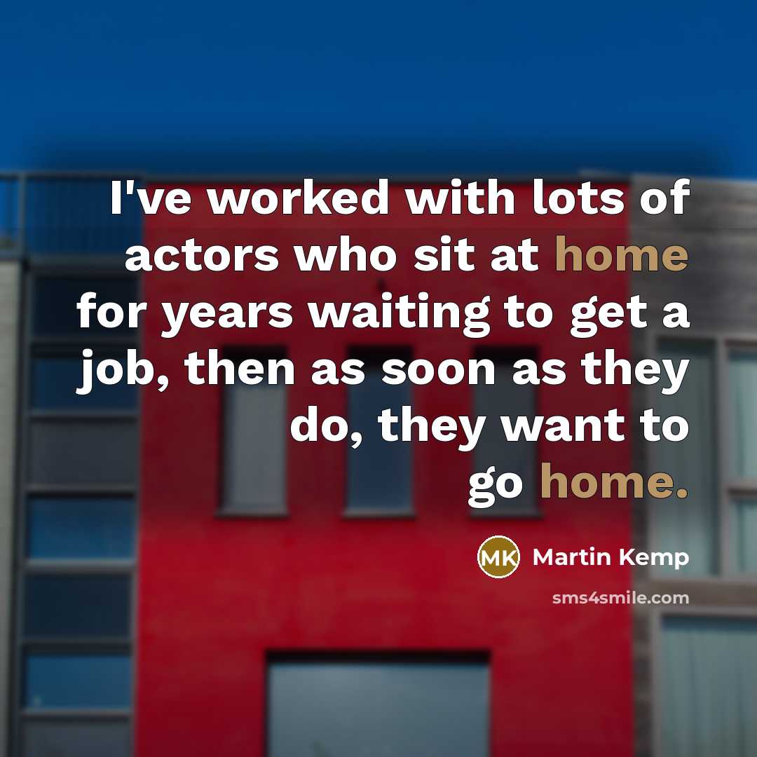 “I've worked with lots of actors who sit at home…” quote by Martin Kemp