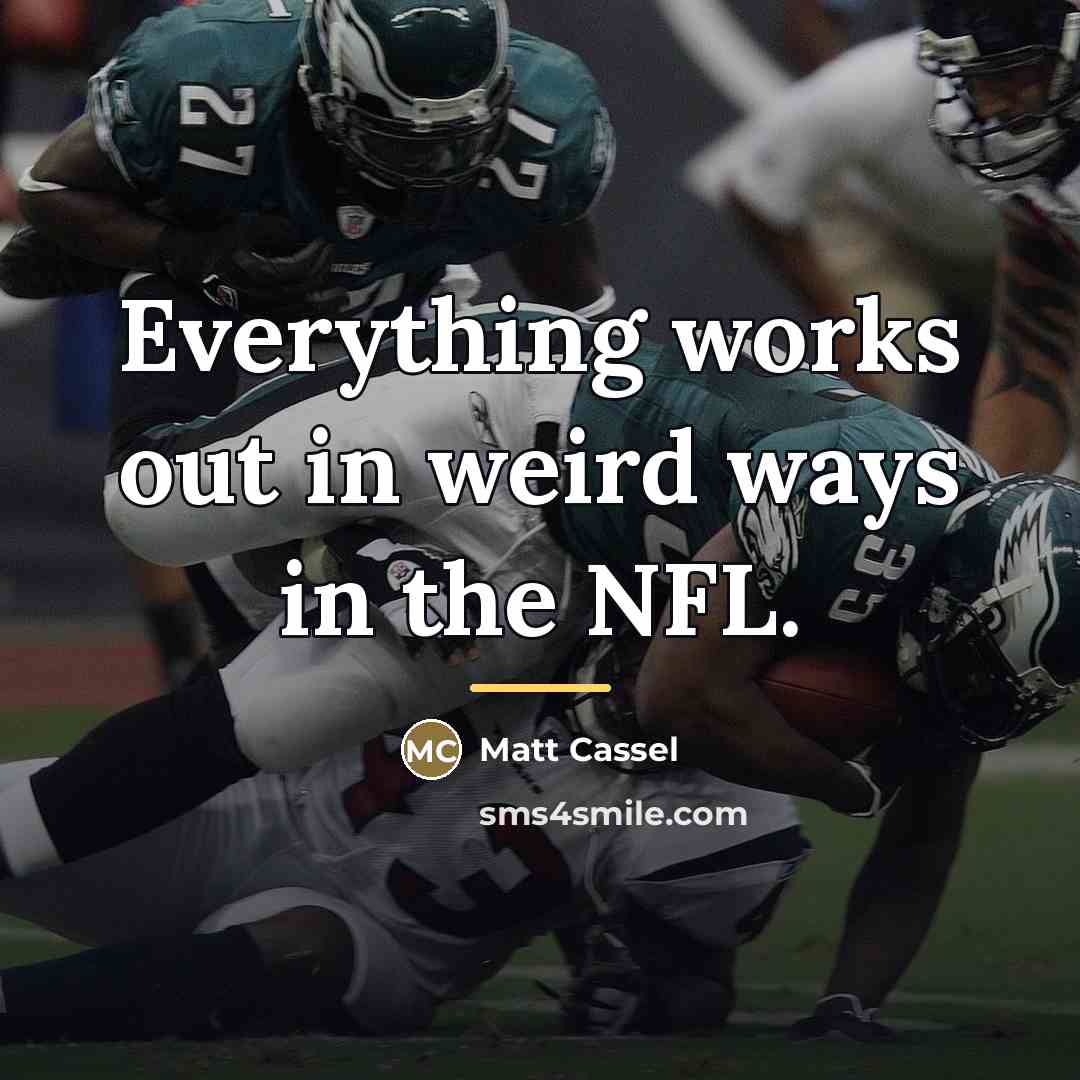 “Everything works out in weird ways in the NFL.…” quote by Matt Cassel
