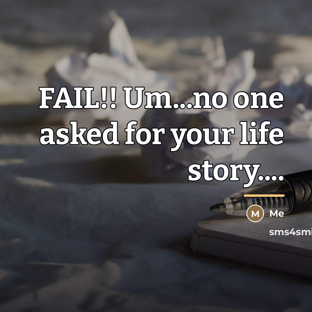 “FAIL!! Um...no one asked for your life story....…” quote by Me