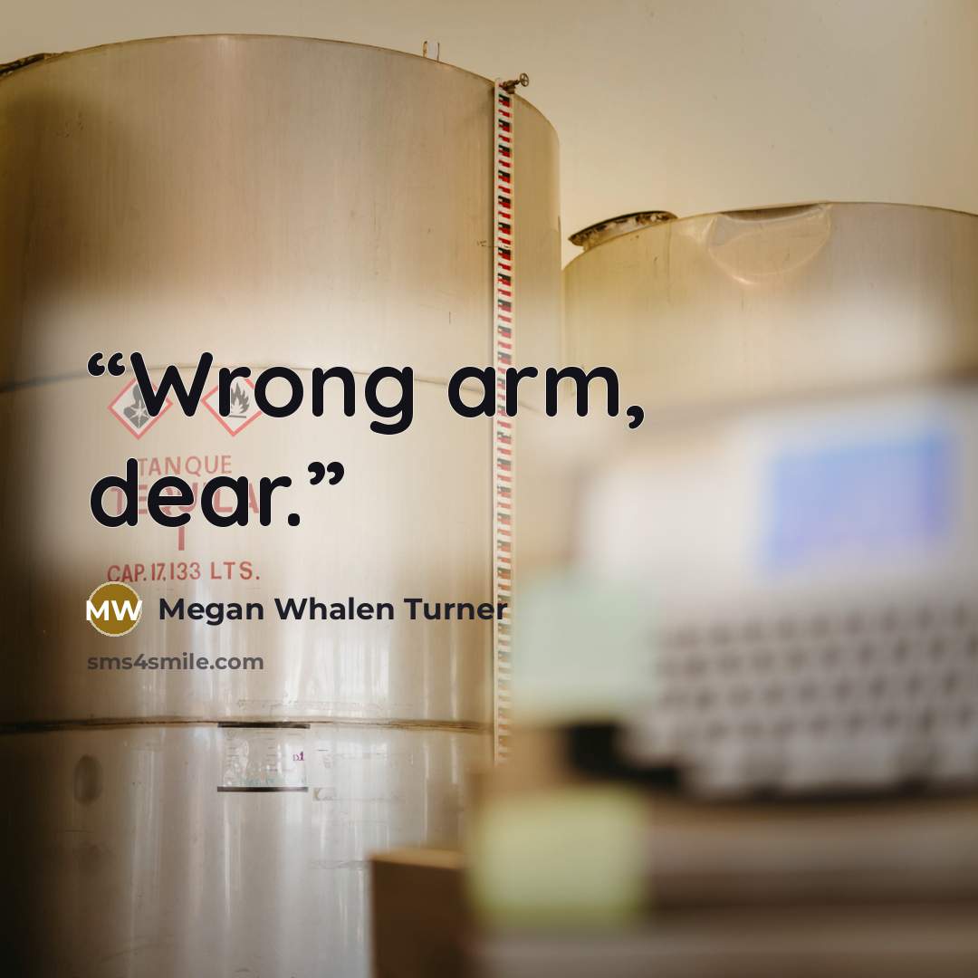“Wrong arm, dear.” quote by Megan Whalen Turner