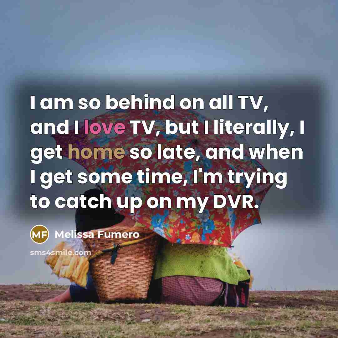 “I am so behind on all TV, and I love…” quote by Melissa Fumero