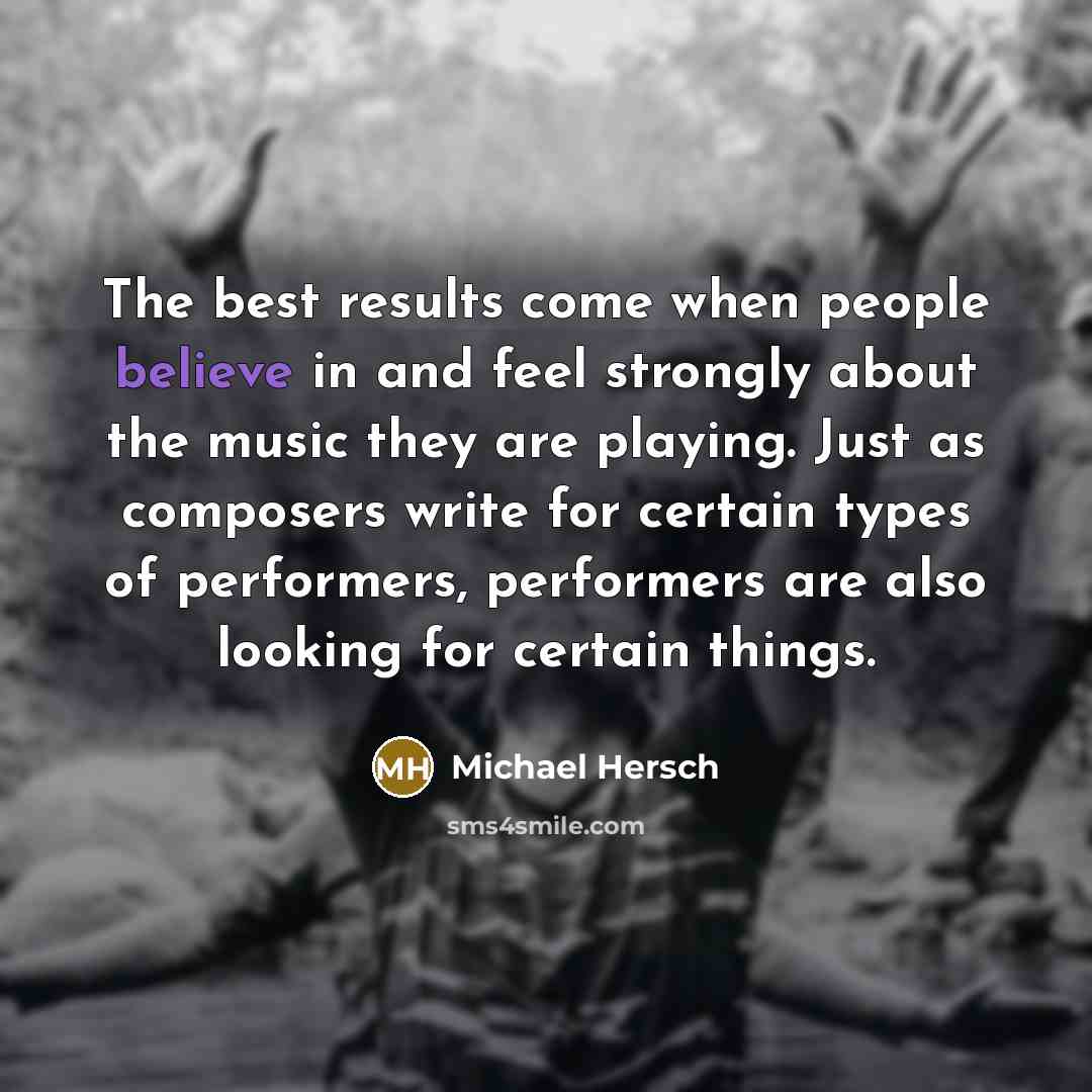 “The best results come when people believe in and feel…” quote by Michael Hersch