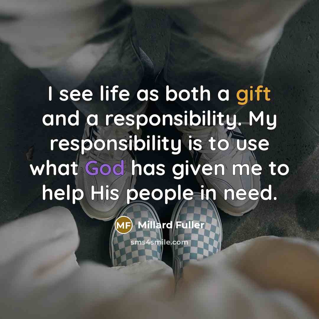 “I see life as both a gift and a responsibility.…” quote by Millard Fuller