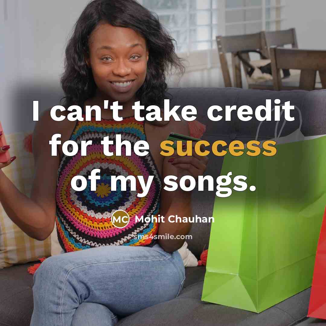 “I can't take credit for the success of my songs.…” quote by Mohit Chauhan