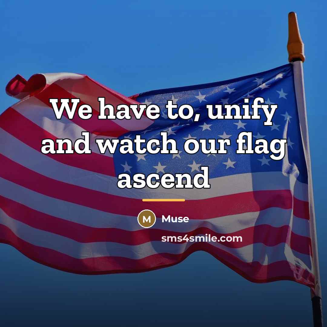 “We have to, unify and watch our flag ascend…” quote by Muse