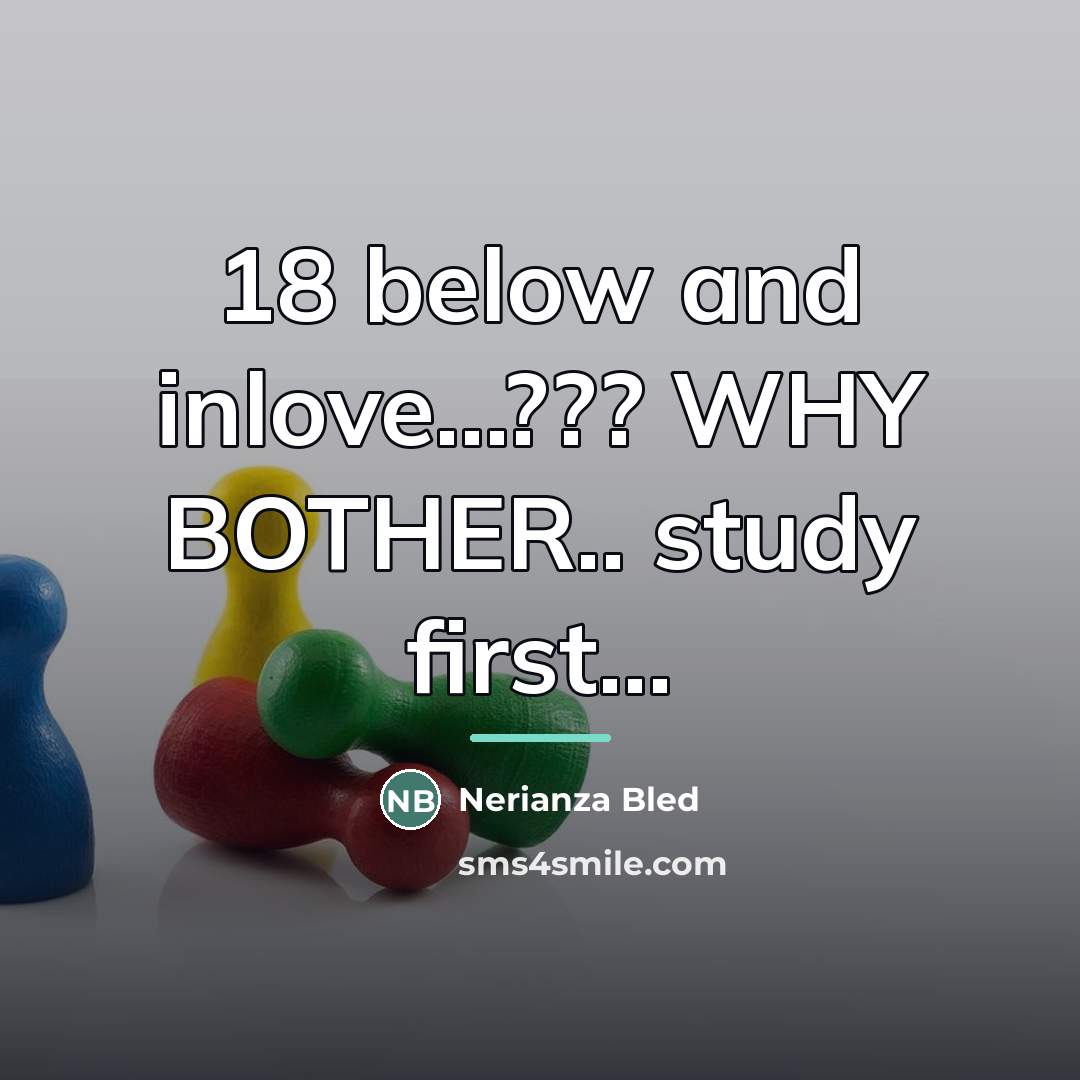 “18 below and inlove...??? WHY BOTHER.. study first...…” quote by Nerianza Bled
