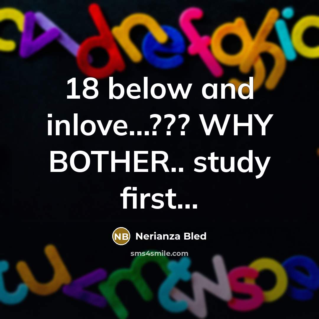 “18 below and inlove...??? WHY BOTHER.. study first...” quote by Nerianza Bled