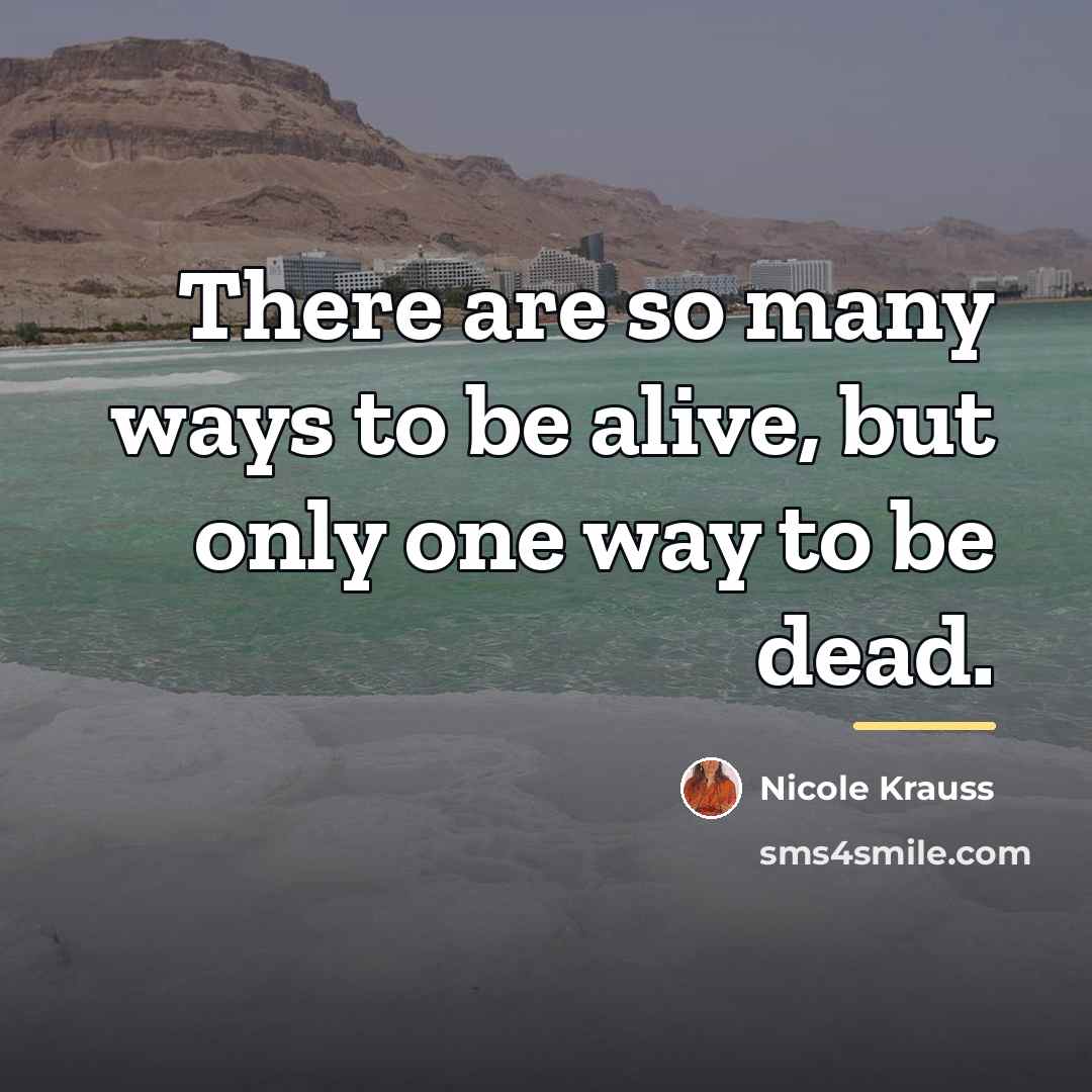 “There are so many ways to be alive, but only…” quote by Nicole Krauss