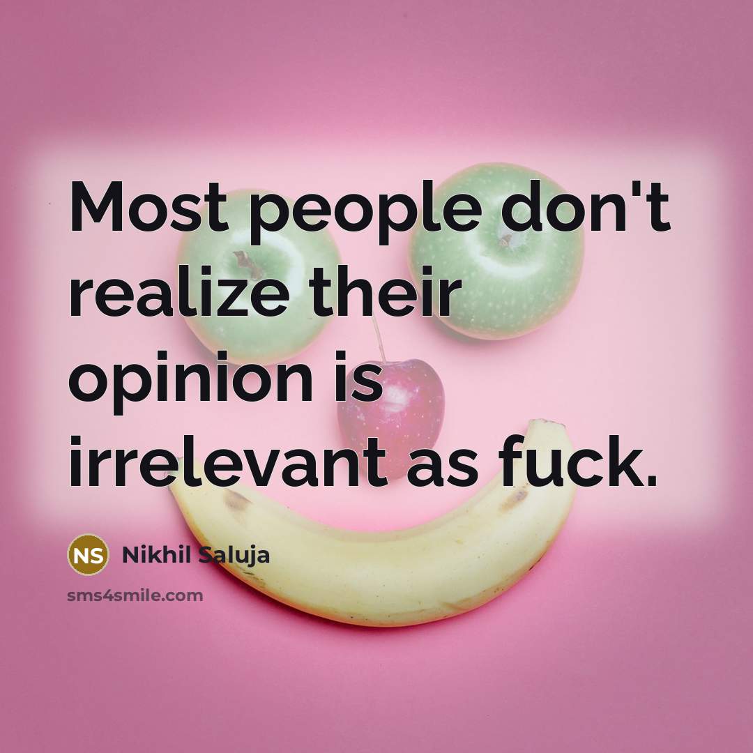 “Most people don't realize their opinion is irrelevant as fuck.…” quote by Nikhil Saluja