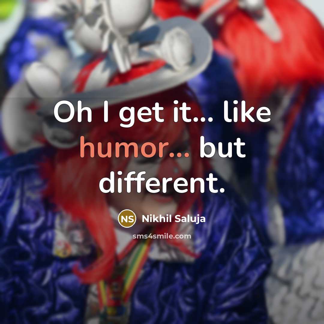 “Oh I get it... like humor... but different.…” quote by Nikhil Saluja