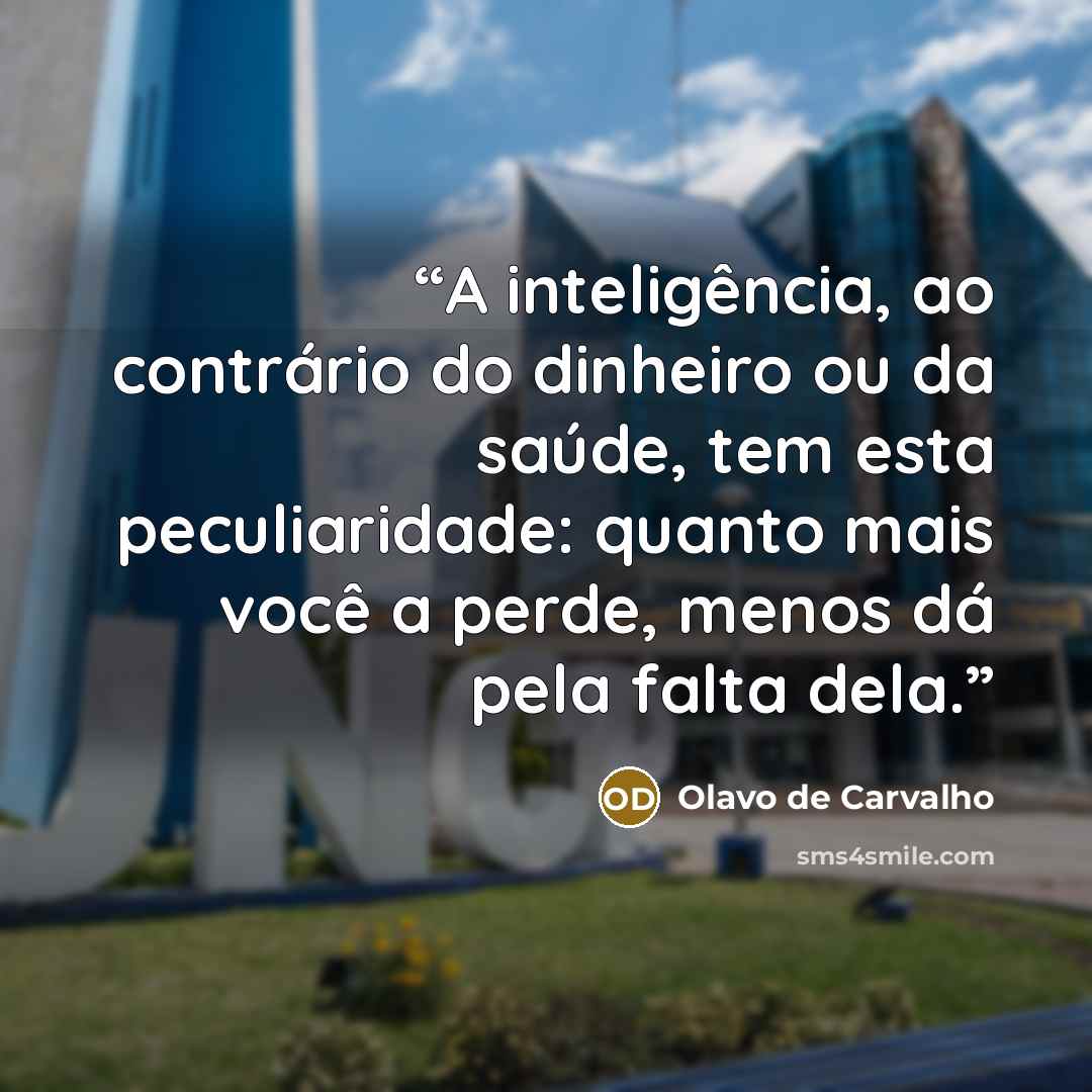 “A inteligência, ao contrário do dinheiro ou da saúde, tem esta peculiaridade: quanto mais você a perde, menos dá pela falta dela.” quote by Olavo De Carvalho