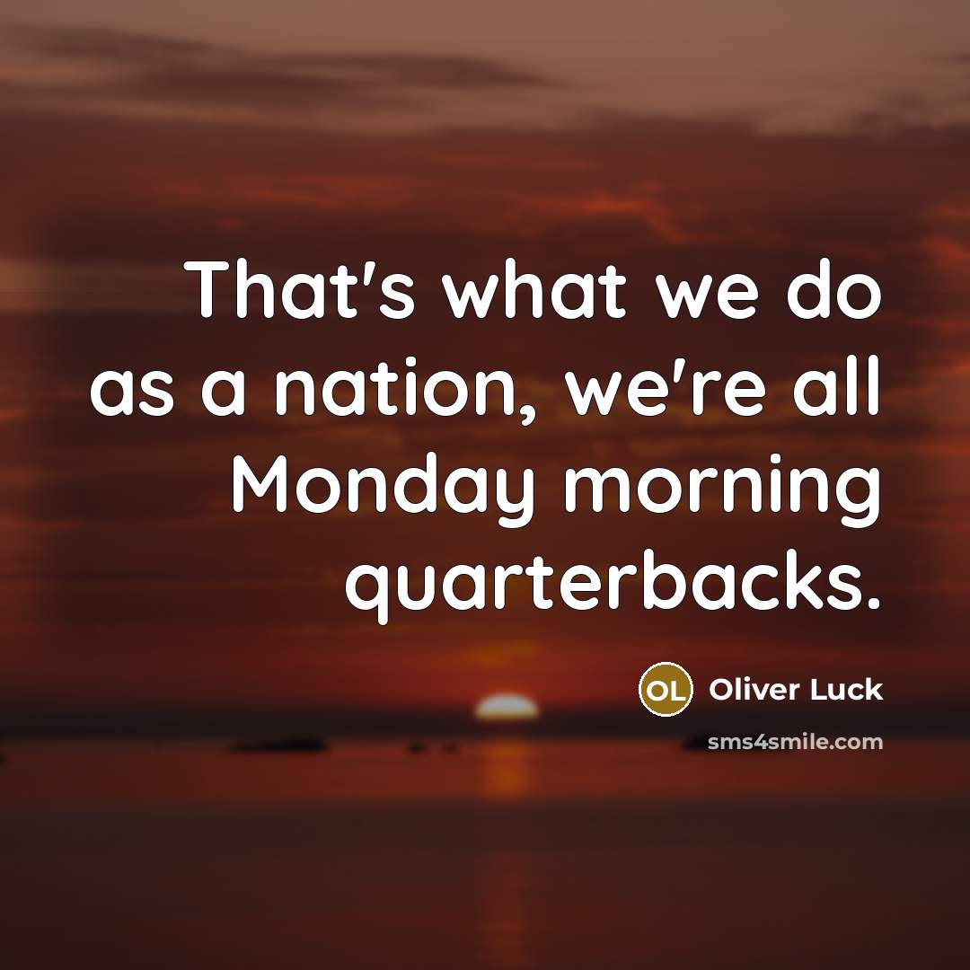 “That's what we do as a nation, we're all Monday…” quote by Oliver Luck