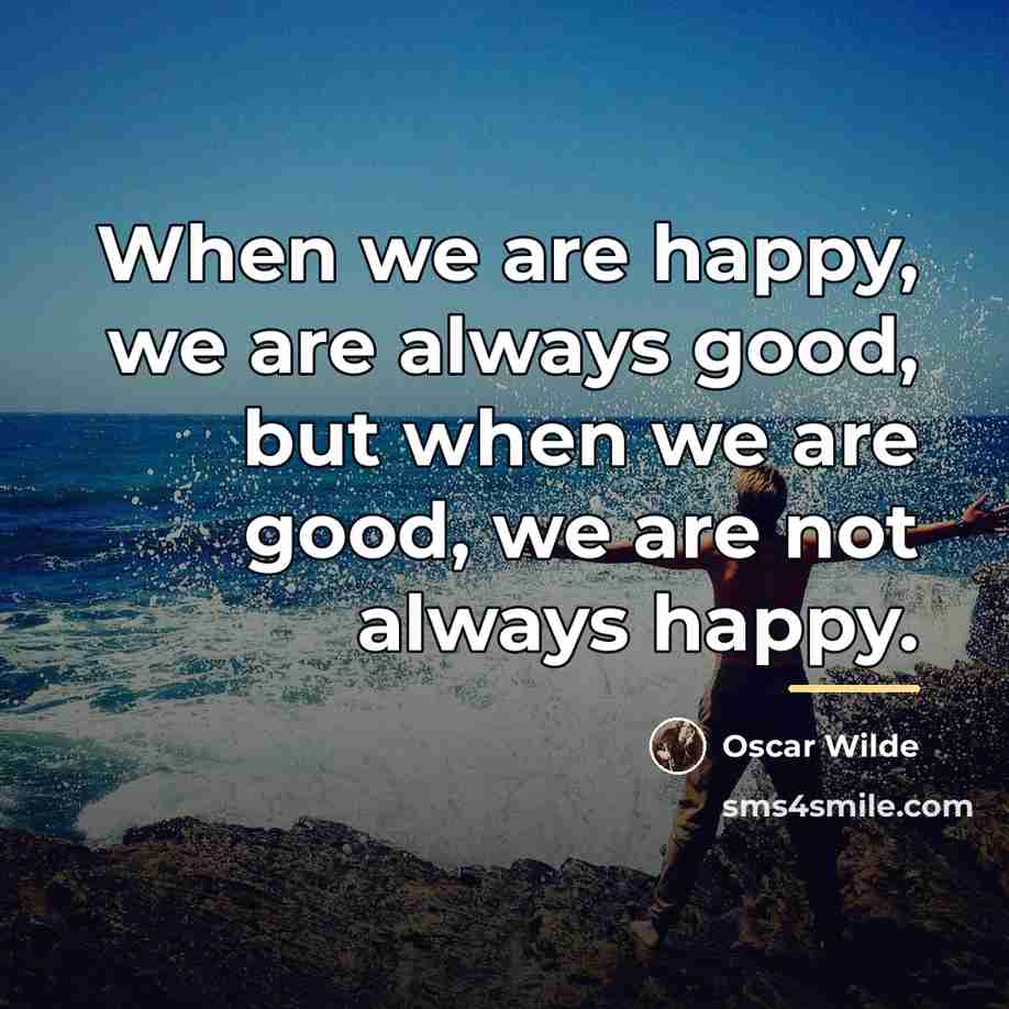 “When we are happy, we are always good, but when…” quote by Oscar Wilde