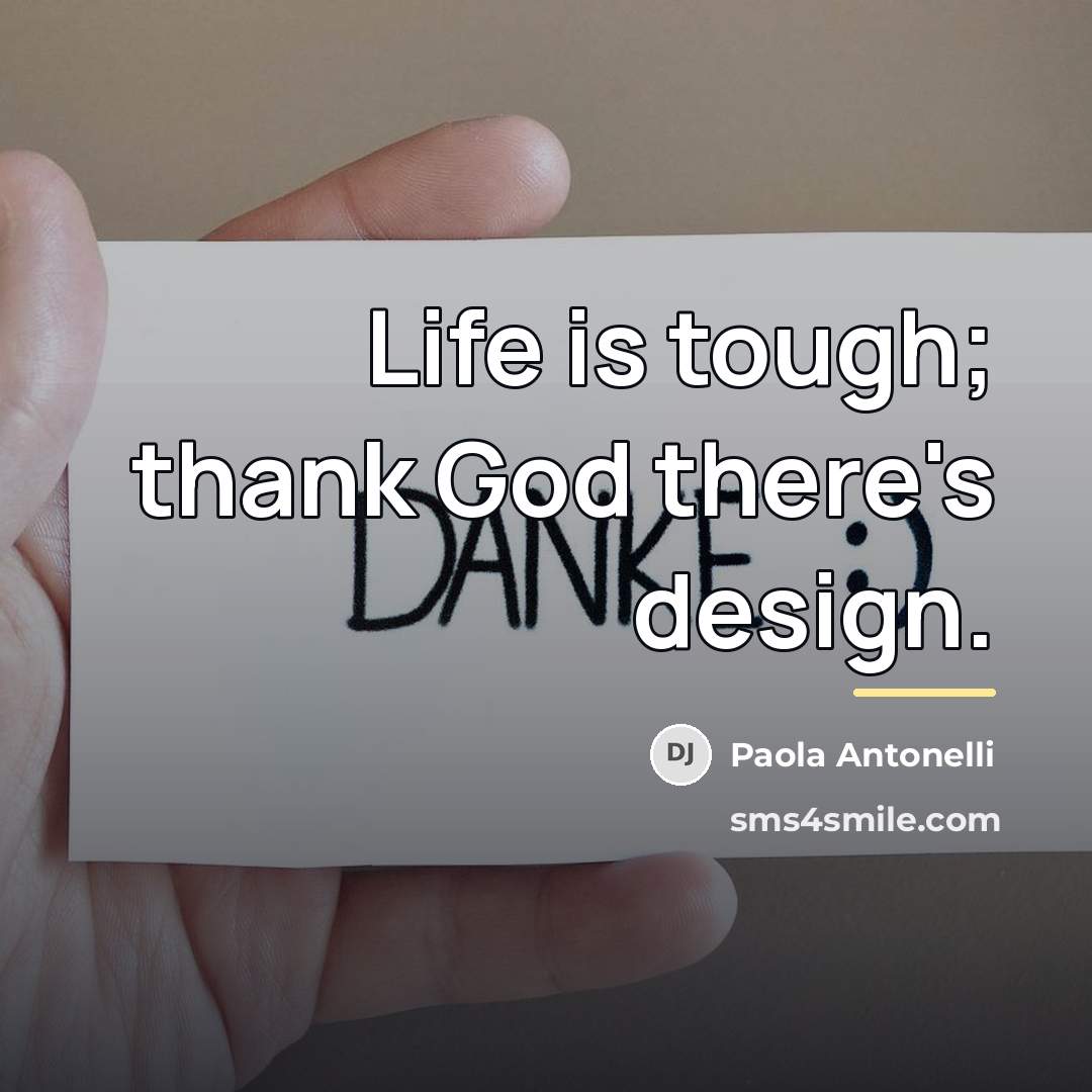 “Life is tough; thank God there's design.…” quote by Paola Antonelli