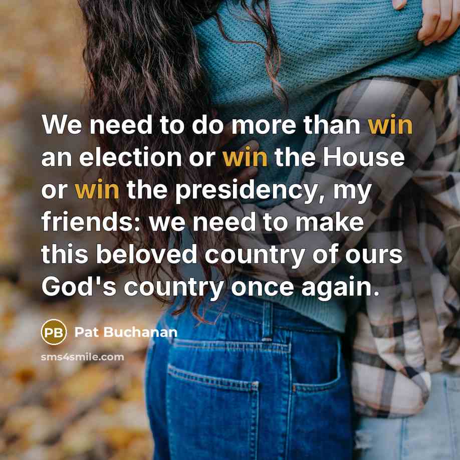 “We need to do more than win an election or…” quote by Pat Buchanan