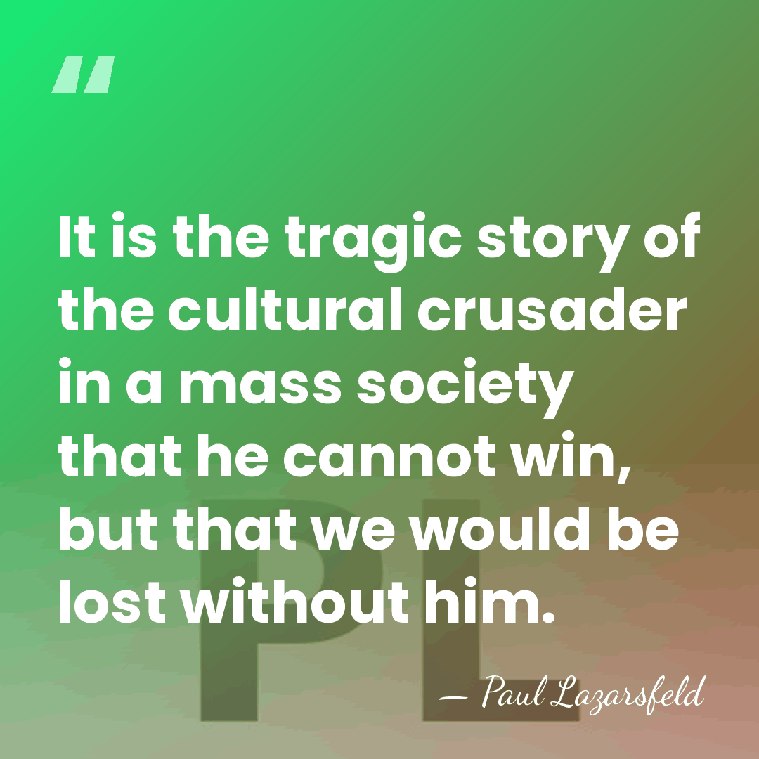It is the tragic story of the cultural crusader in a mass&hellip; - Paul Lazarsfeld