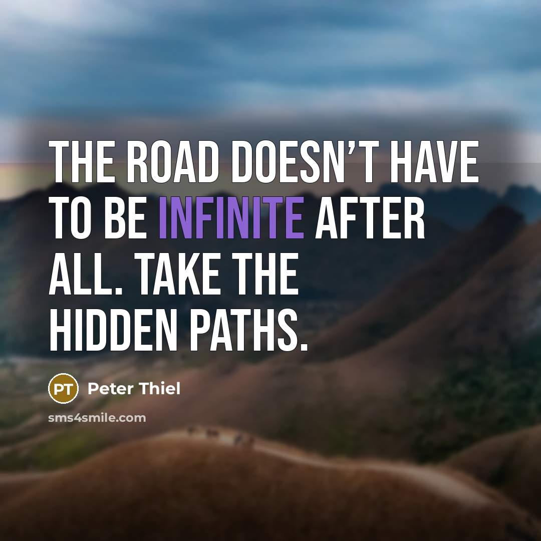 “The road doesn’t have to be infinite after all. Take…” quote by Peter Thiel