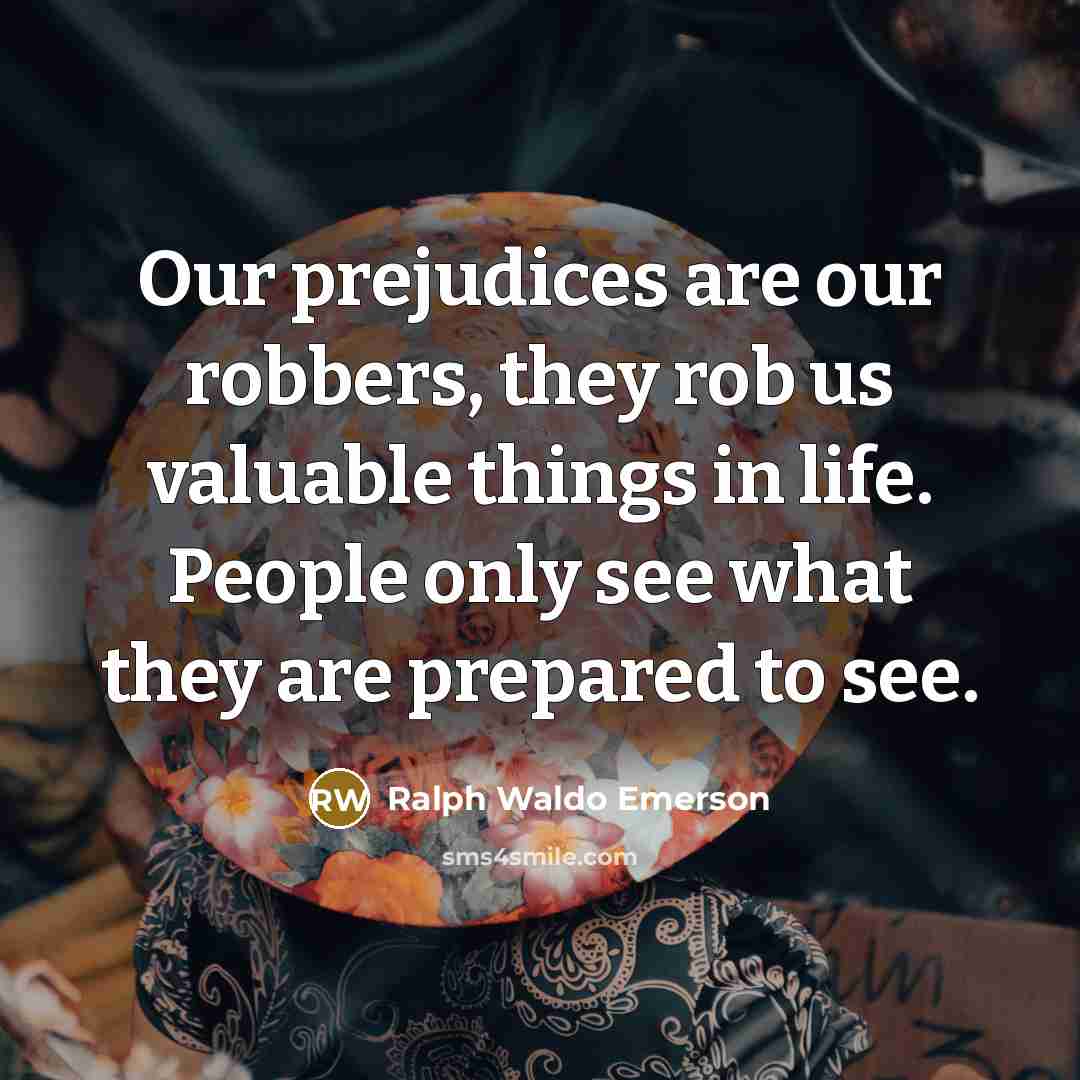 “Our prejudices are our robbers, they rob us valuable things…” quote by Ralph Waldo Emerson