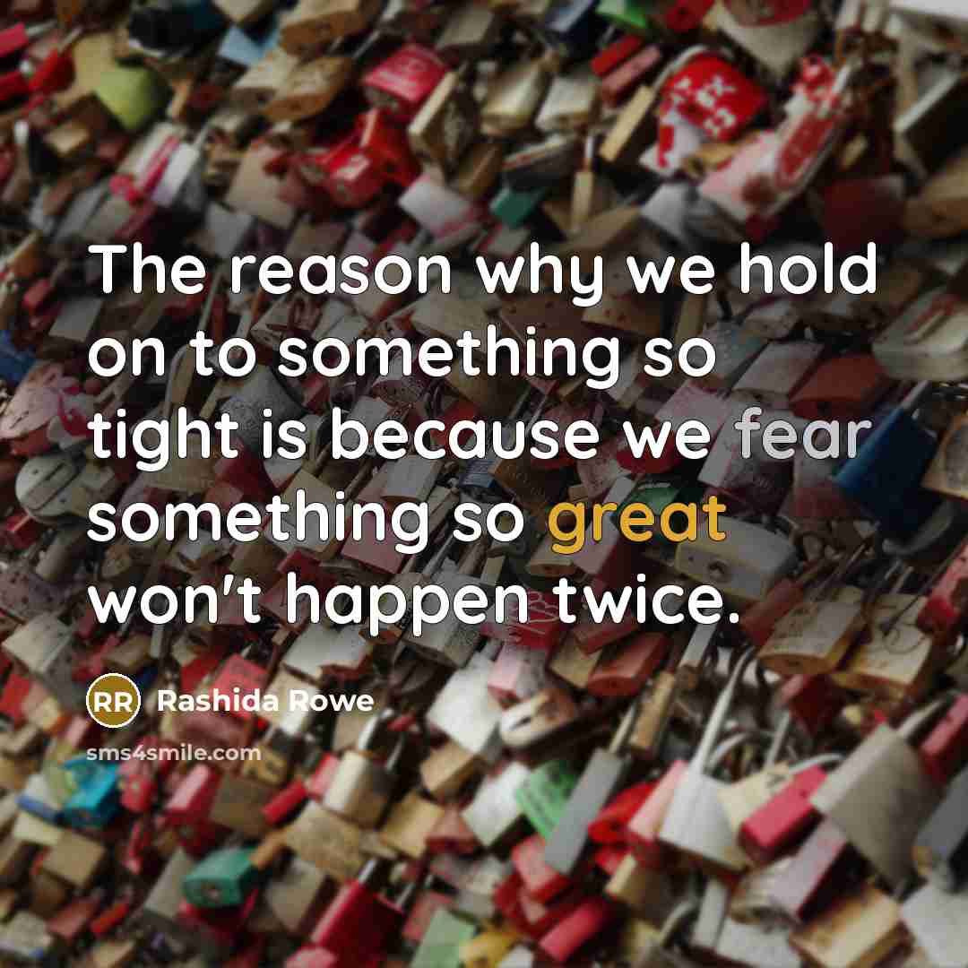 “The reason why we hold on to something so tight…” quote by Rashida Rowe