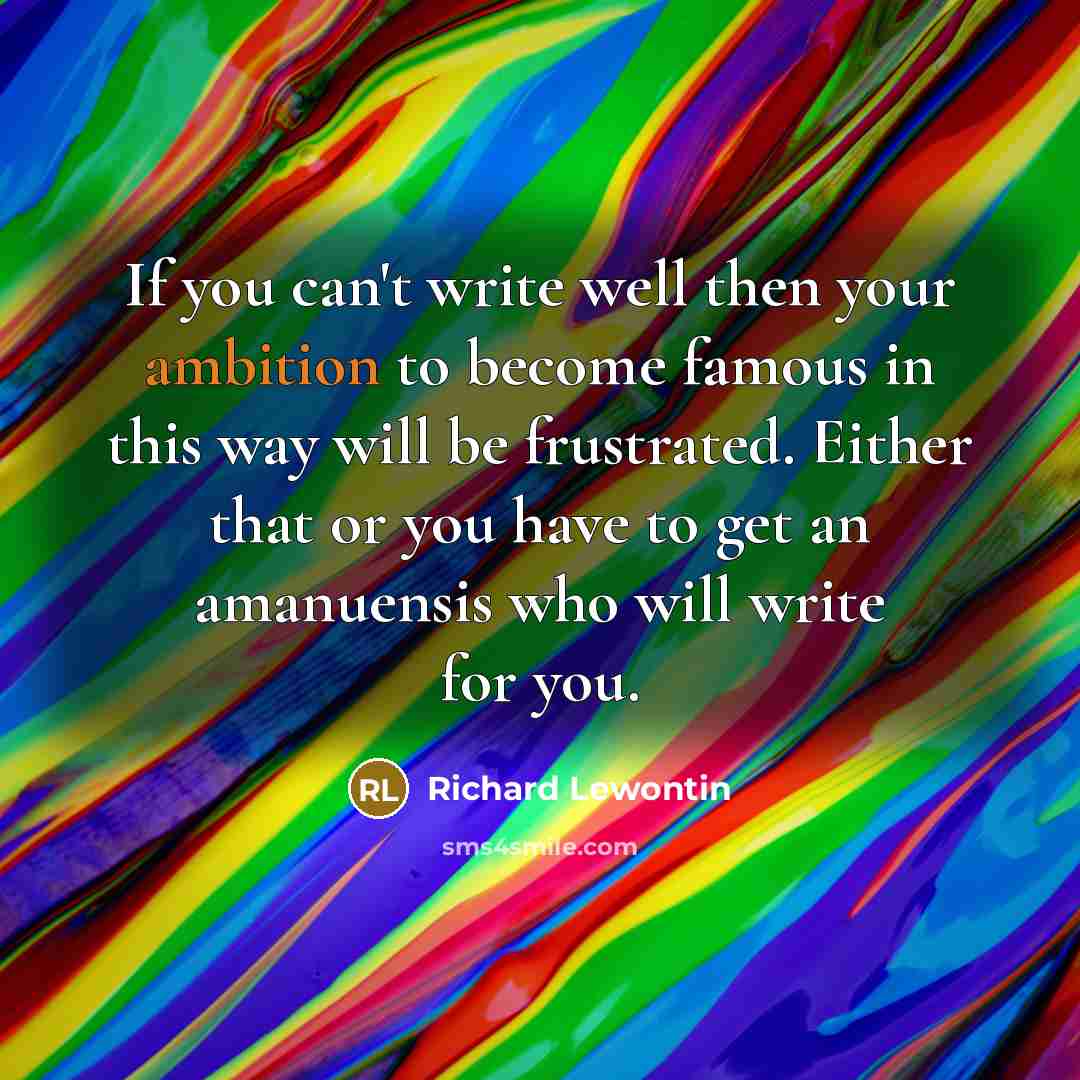 “If you can't write well then your ambition to become…” quote by Richard Lewontin