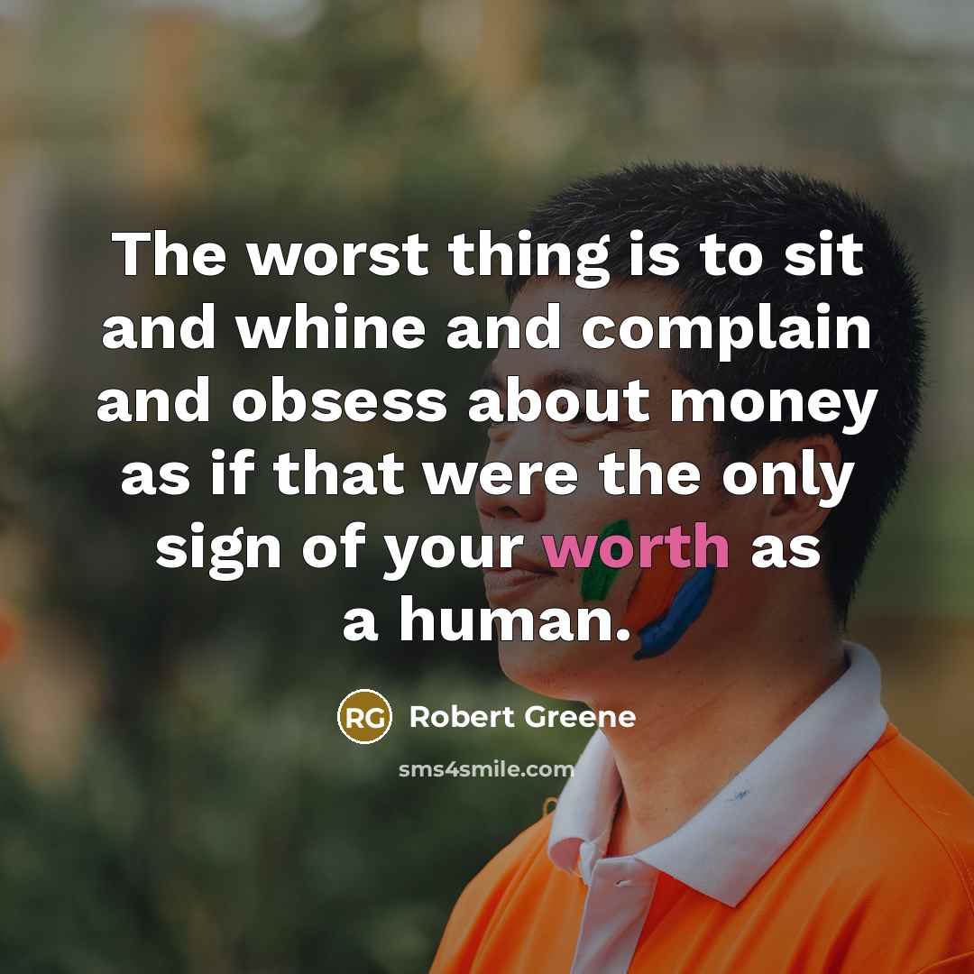 “The worst thing is to sit and whine and complain…” quote by Robert Greene