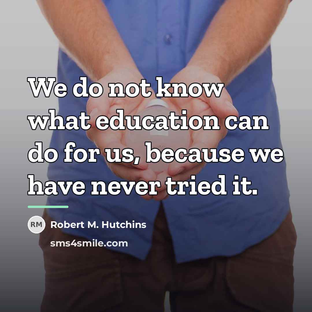 “We do not know what education can do for us,…” quote by Robert M. Hutchins