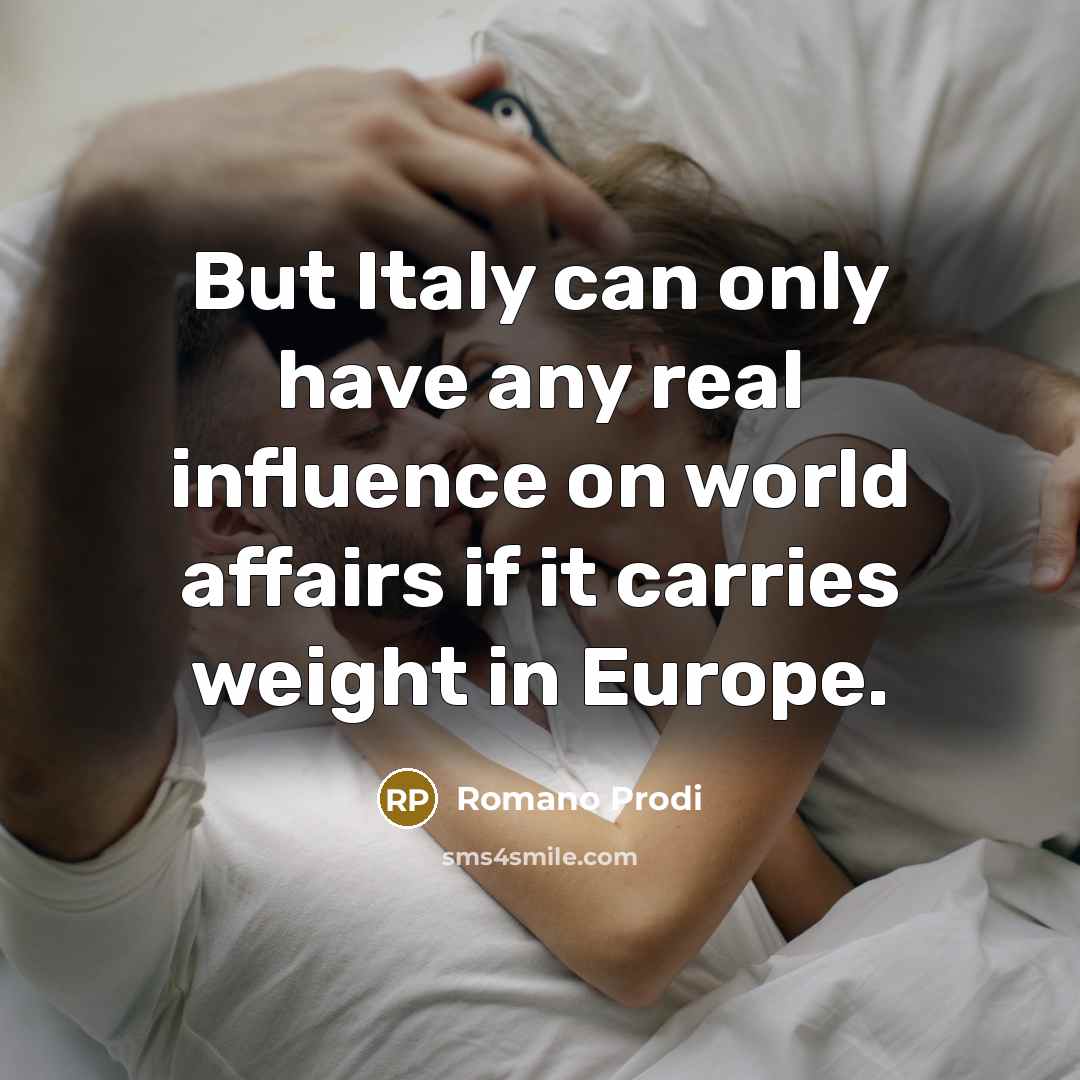 “But Italy can only have any real influence on world…” quote by Romano Prodi