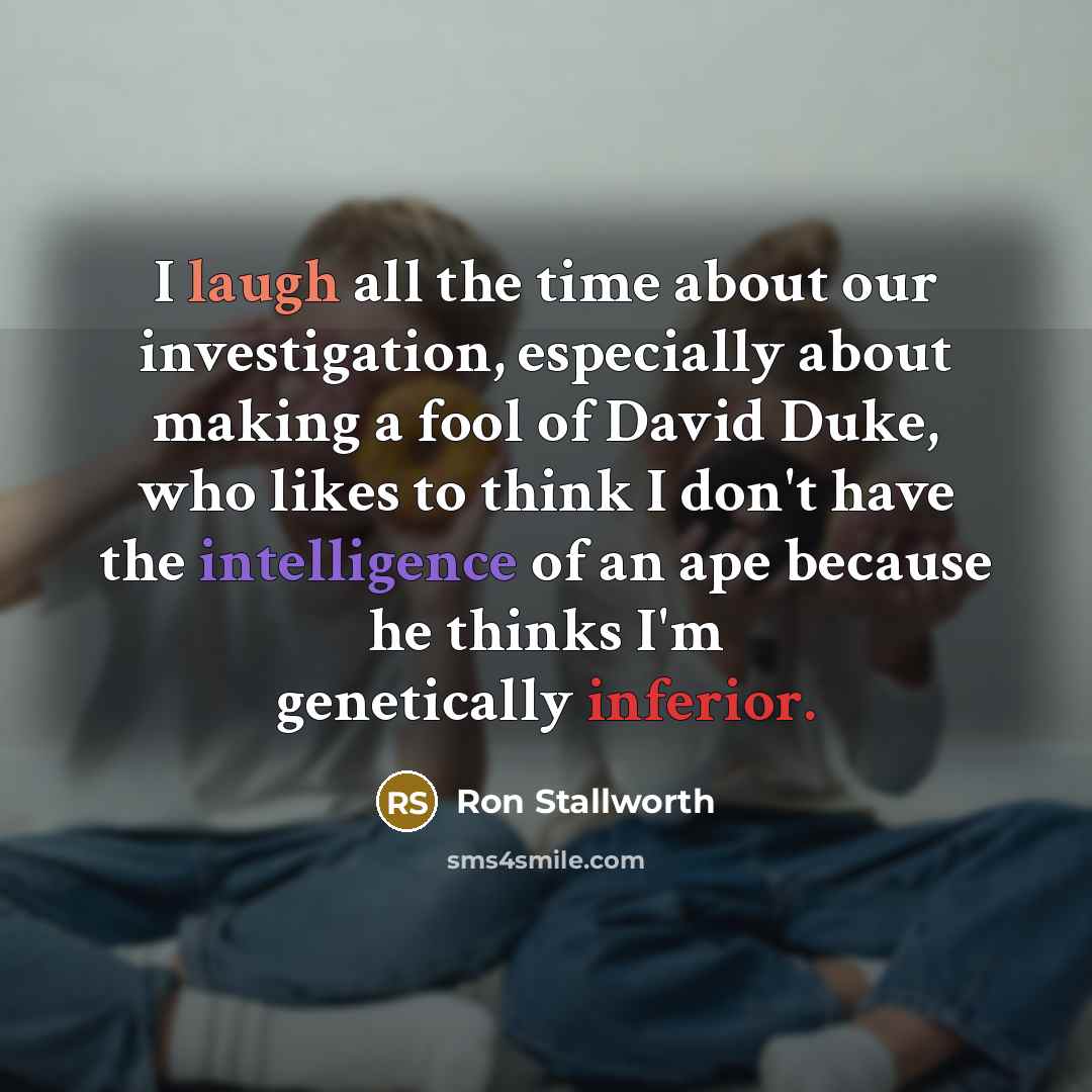 “I laugh all the time about our investigation, especially about…” quote by Ron Stallworth