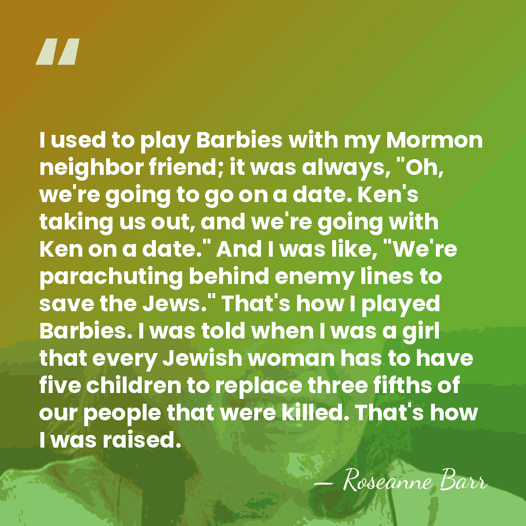 I used to play Barbies with my Mormon neighbor friend; it was&hellip; - Roseanne Barr