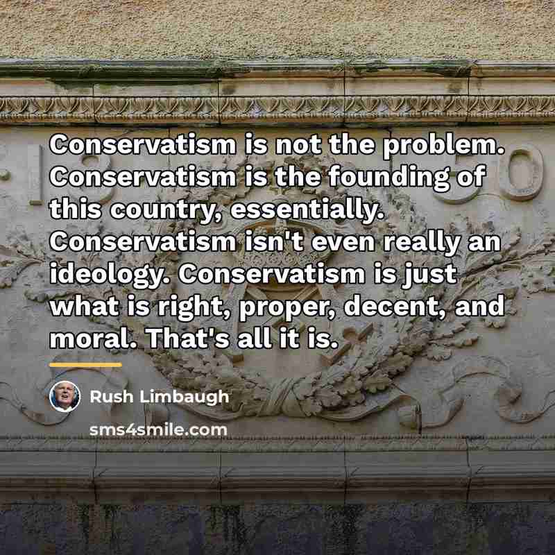 “Conservatism is not the problem. Conservatism is the founding of…” quote by Rush Limbaugh