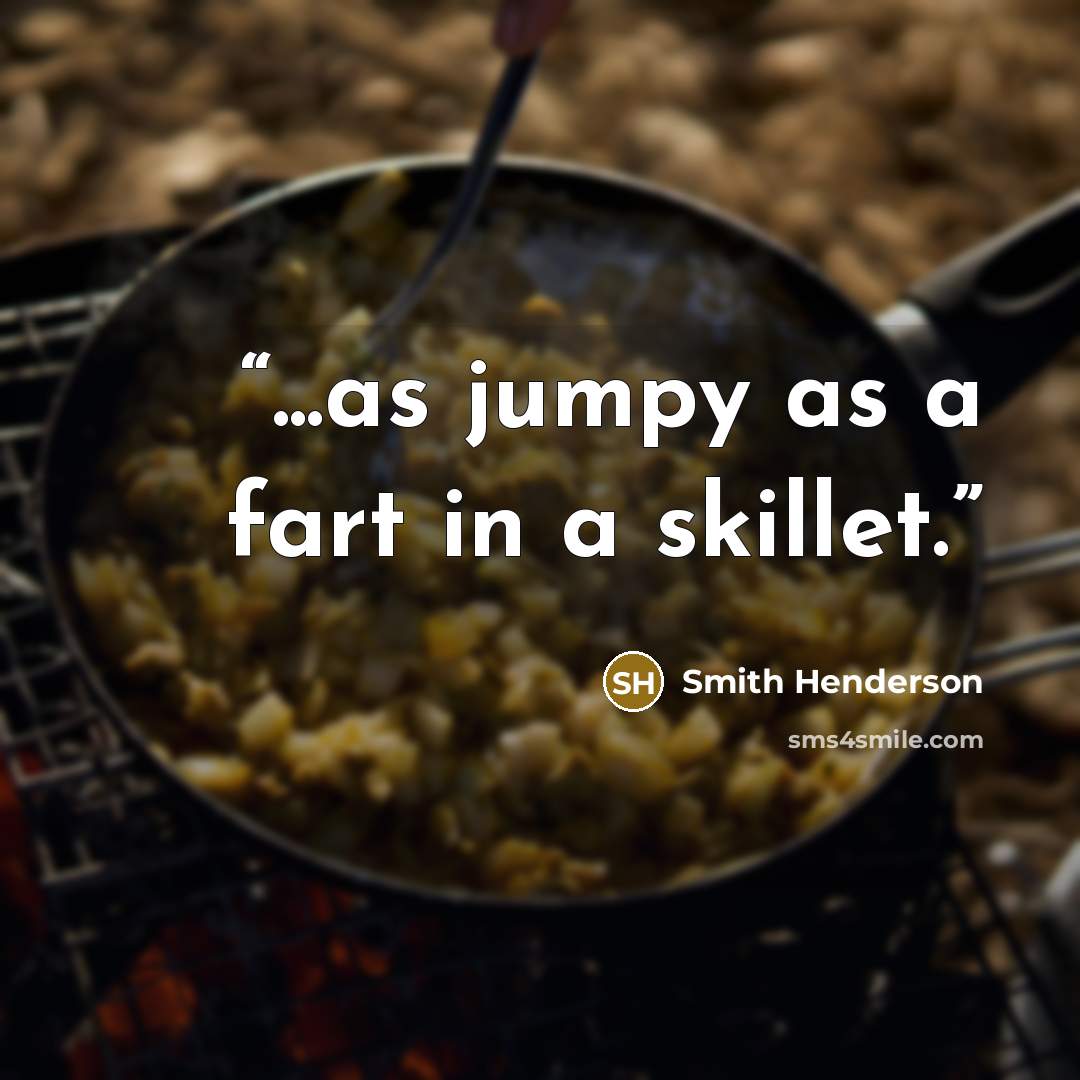 “...as jumpy as a fart in a skillet.” quote by Smith Henderson