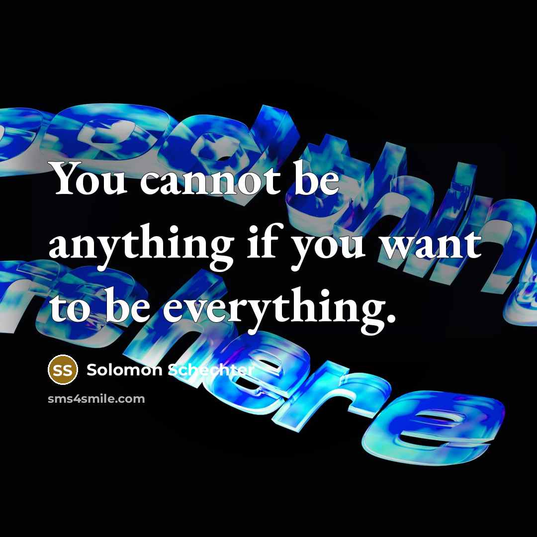 “You cannot be anything if you want to be everything.…” quote by Solomon Schechter